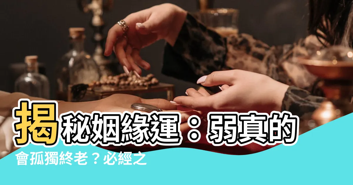 【姻緣運】揭秘姻緣運：弱真的會孤獨終老？必經之路大公開！