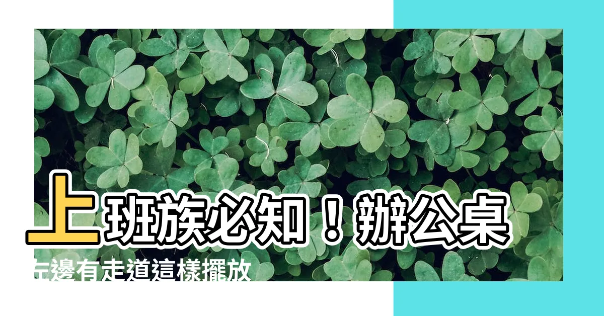 【辦公桌左邊走道】上班族必知！辦公桌左邊有走道這樣擺放讓你錢財運滾滾來