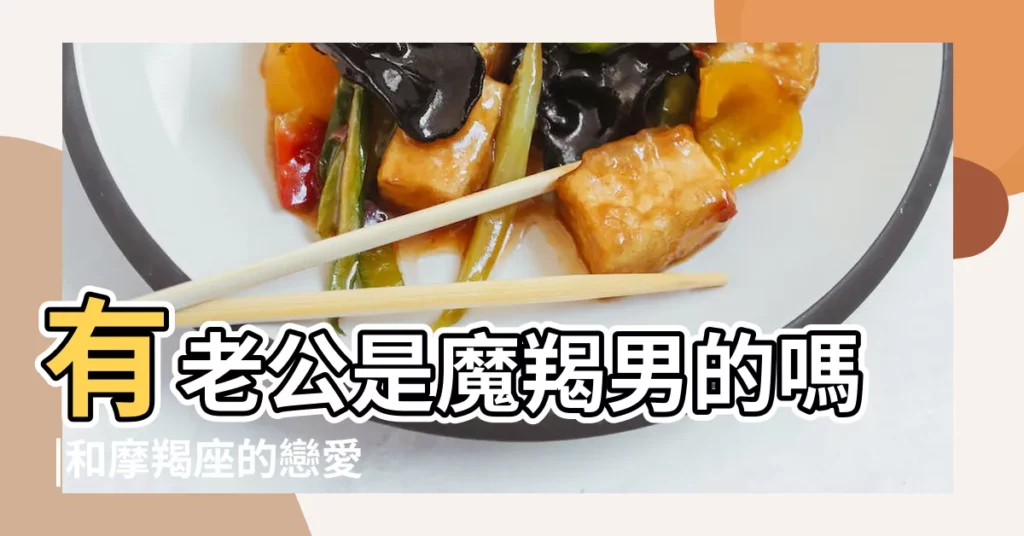 有老公是魔羯男的嗎 |和摩羯座的戀愛體驗 |有和摩羯男交往五六年的女生嗎 |【摩羯老公喜歡嘿嘿嘿】