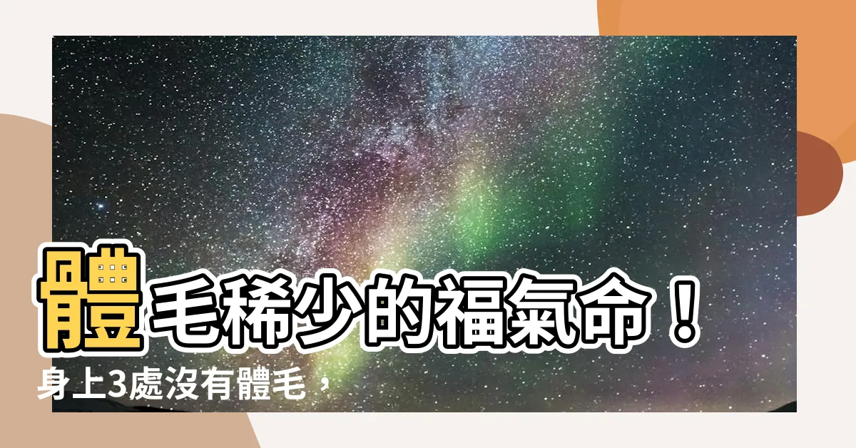 【沒有體毛】體毛稀少的福氣命！身上3處沒有體毛，讓你一生富貴又旺夫