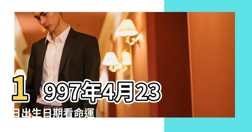 1997年4月23日出生日期看命運 |1997年4月23日出生時間看命運 |1997年4月23日農曆多少號 |【97年陰曆4月23日】
