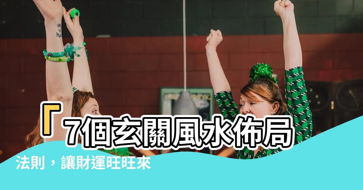 【玄關 風水】「7個玄關風水佈局法則，讓財運旺旺來！」