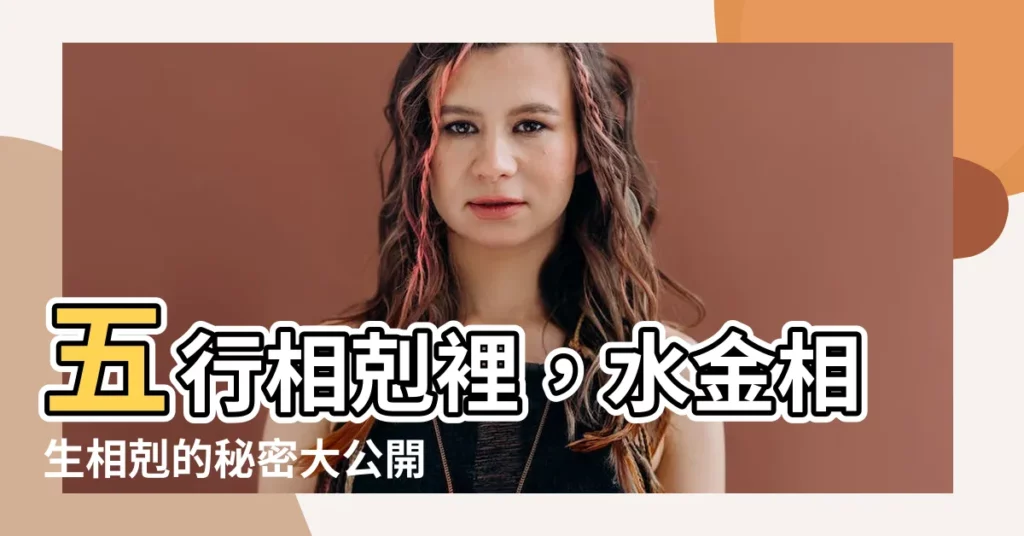 【五行水金】五行相剋裡，水金相生相剋的秘密大公開！
