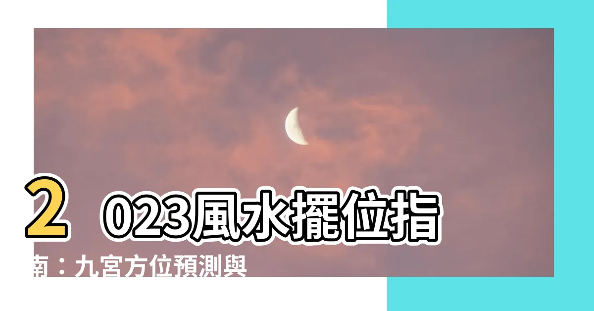 【九宮方位】2023風水擺位指南：九宮方位預測與佈局建議