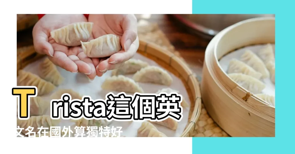 Trista這個英文名在國外算獨特好聽的嗎 |Trista |翠絲達Trista名字寓意 |【trista英文名好聽嗎】