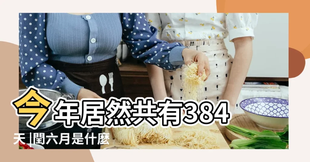 今年居然共有384天 |閏六月是什麼意思閏六月有什麼習俗 |閏六月傳説與疑問你 |【閏六月會有什麼現象】