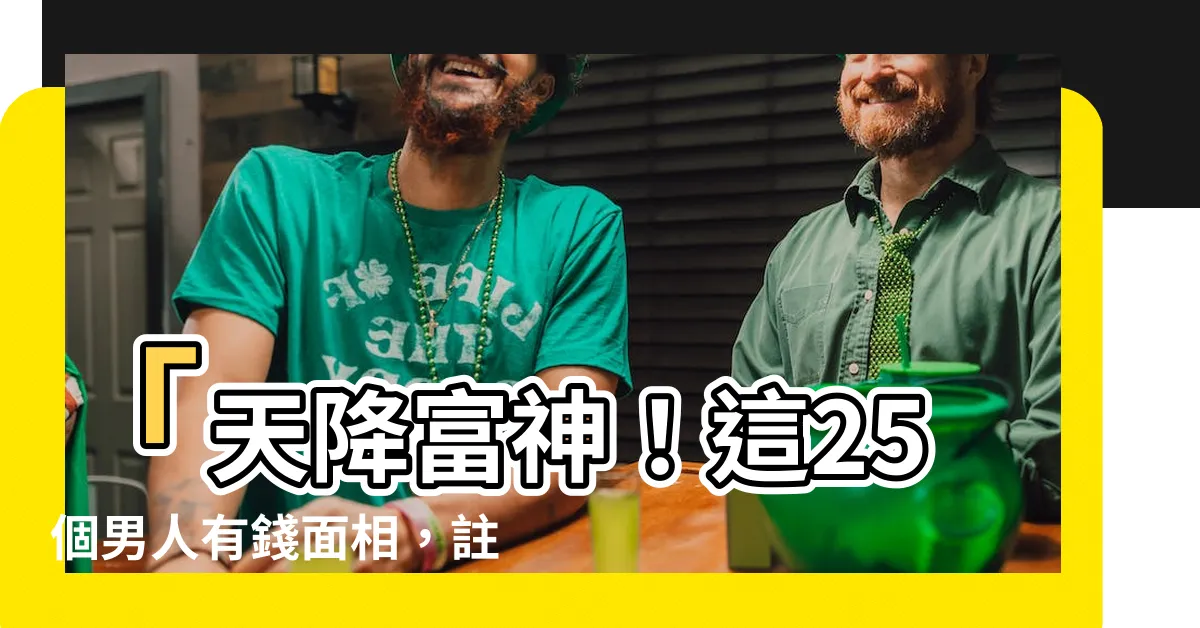 【男人有錢面相】「天降富神！這25個男人有錢面相，註定成為財富霸主！」