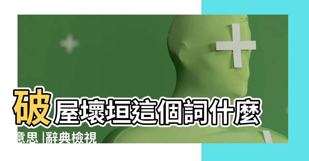 【破屋 壞垣】破屋壞垣這個詞什麼意思 |辭典檢視 |破屋壞垣是什麼意思 |