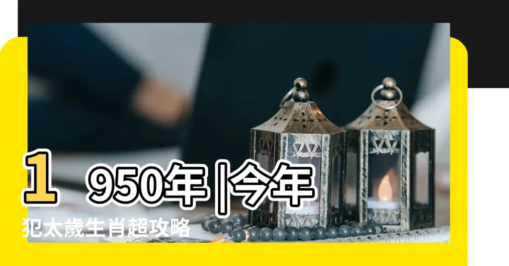 1950年 |今年犯太歲生肖超攻略 |2024龍年安太歲時間 |【本命年化解太歲符豬年】