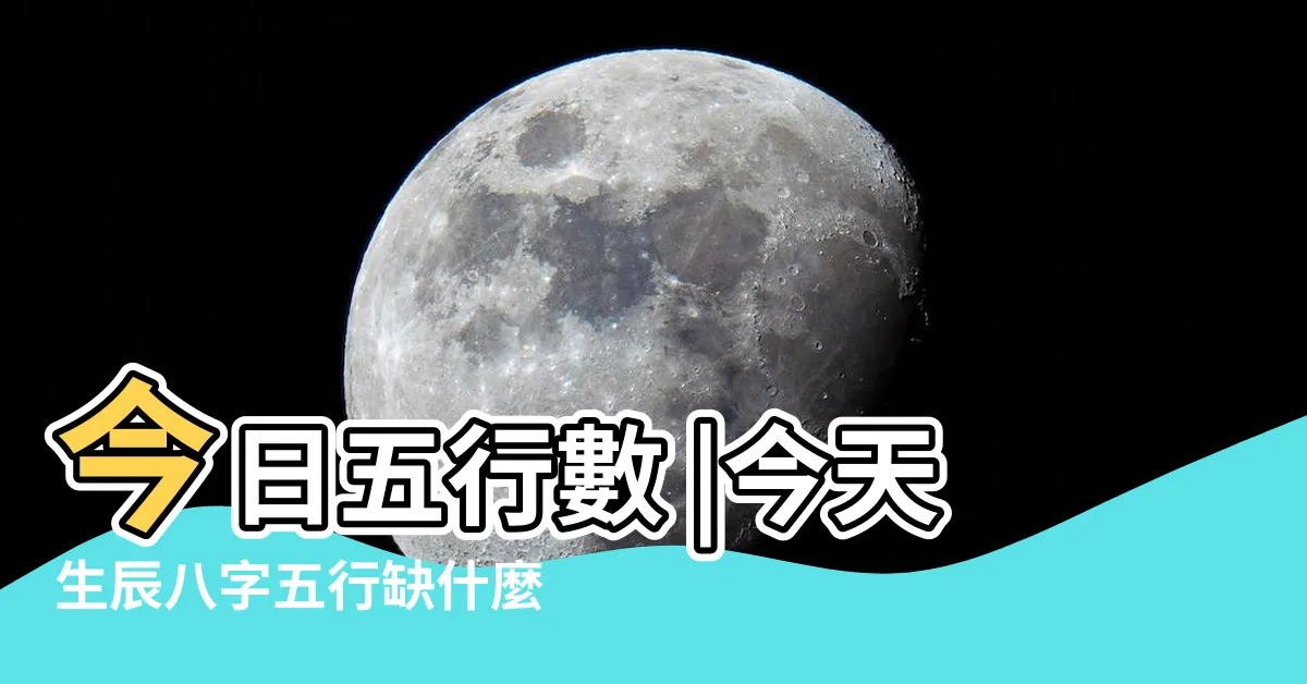 【今日 五行】今日五行數 |今天生辰八字五行缺什麼 |今日黃曆五行屬性 |