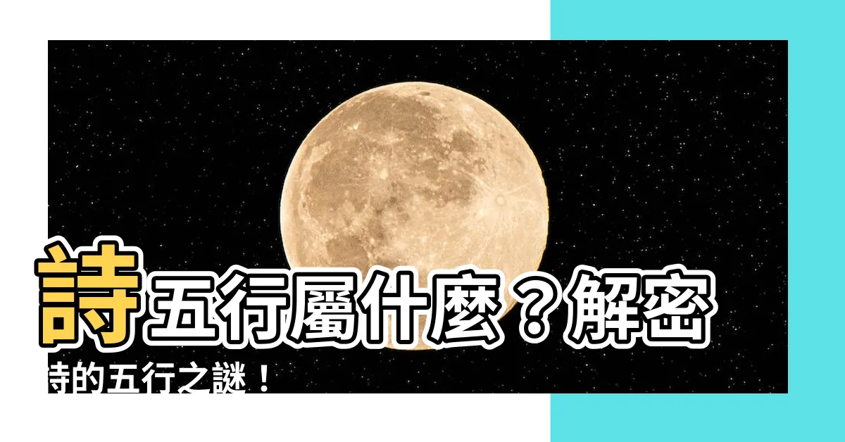 【詩五行】詩五行屬什麼？解密詩的五行之謎！