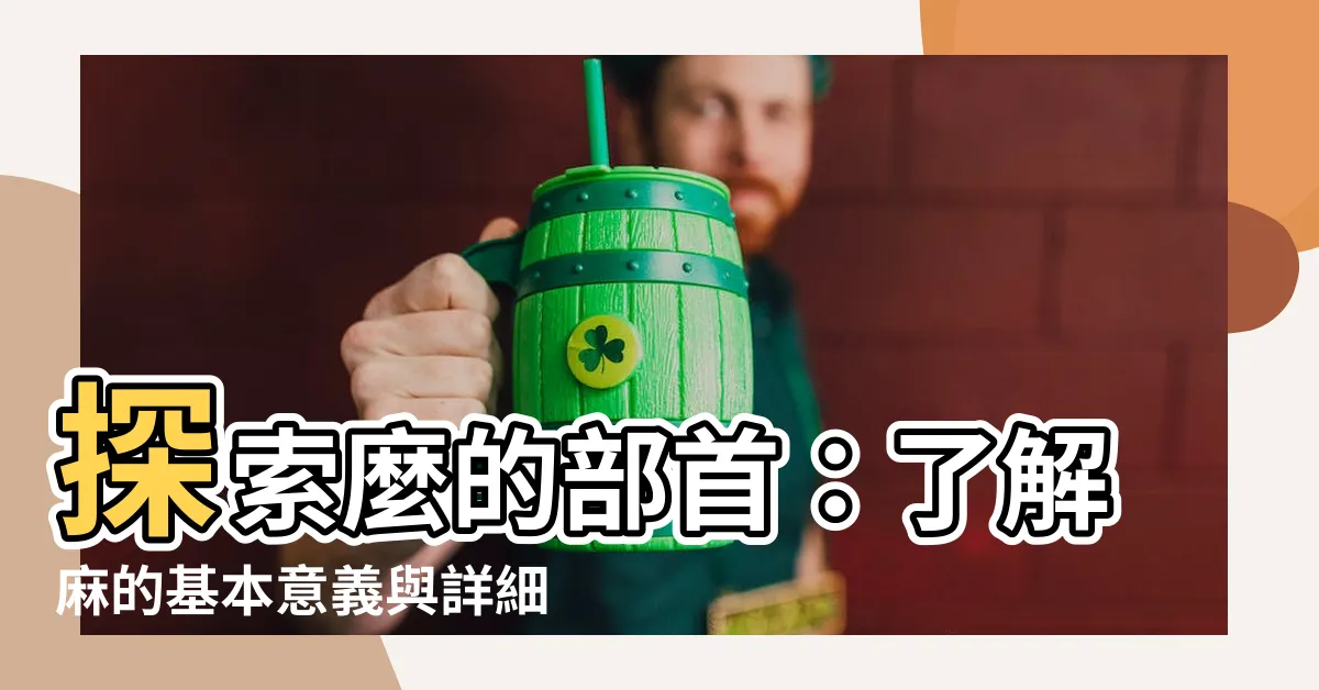 【麼的部首】探索麼的部首：瞭解麻的基本意義與詳細解釋