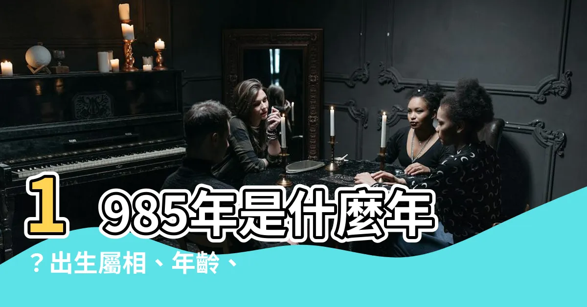 【1985是什麼年】1985年是什麼年？出生屬相、年齡、五行命格一次搞定！