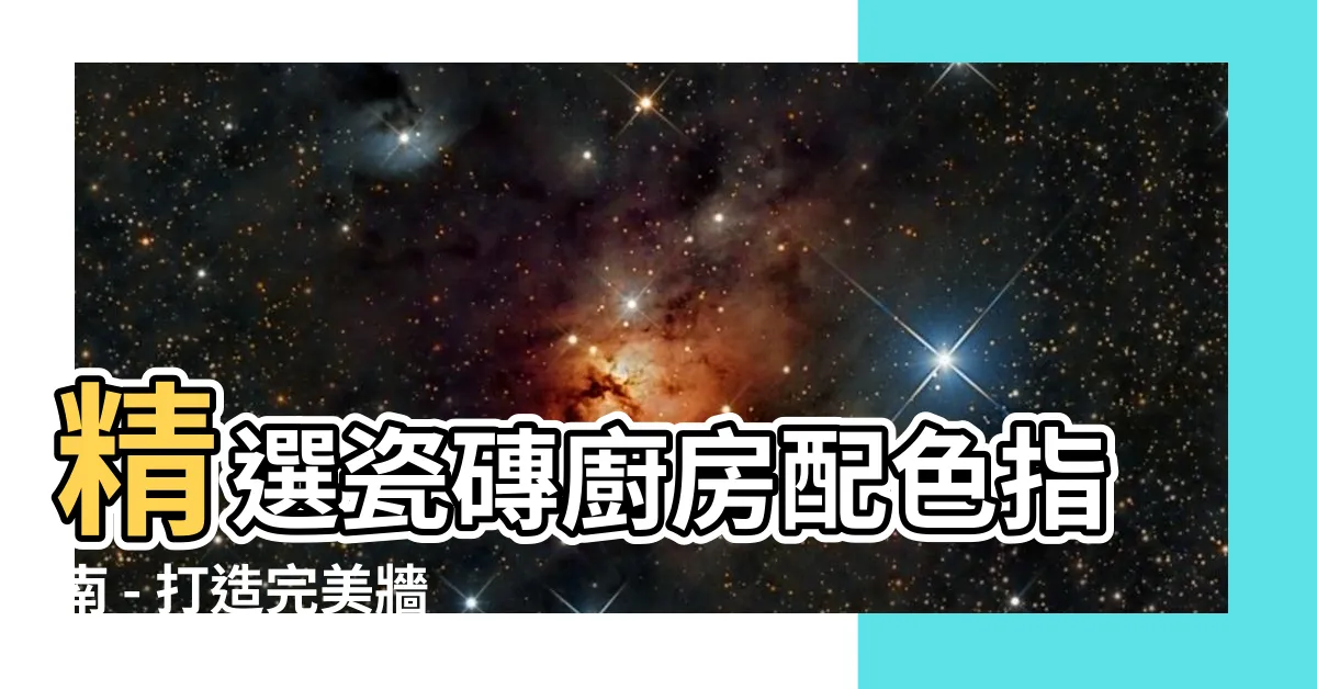 【牆面廚房磁磚配色】精選瓷磚廚房配色指南 - 打造完美牆面廚房