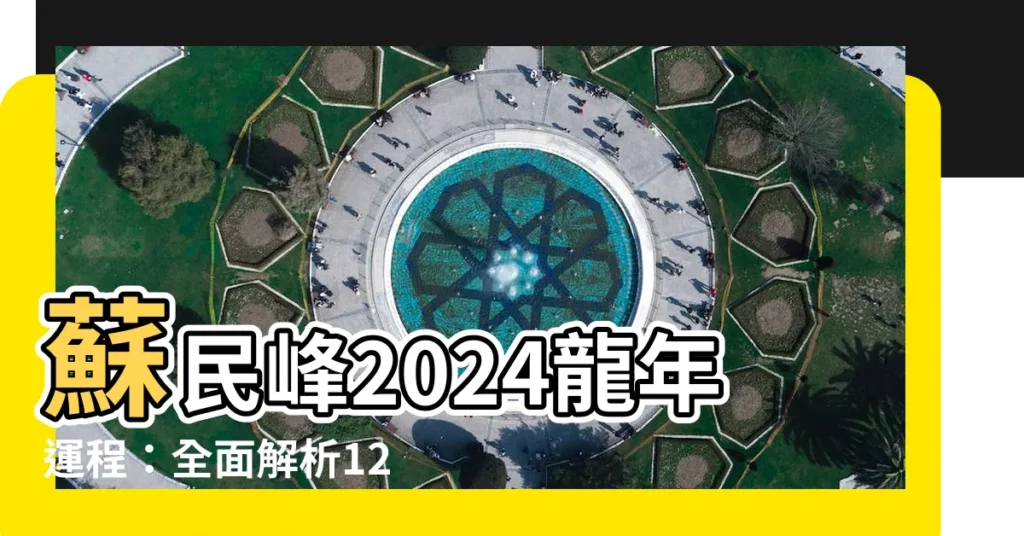 【蘇民峯2024龍年運程】蘇民峯2024龍年運程：全面解析12生肖運勢