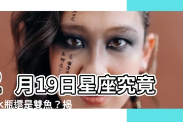 【2月19日星座】2月19日星座究竟是水瓶還是雙魚？揭開這個星座謎團