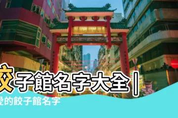 【餃子店好聽名字大全集】餃子館名字大全 |可愛的餃子館名字 |餃子館起名字大全 |