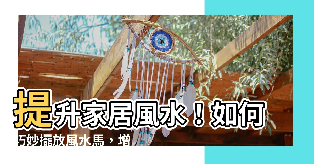 【風水馬擺設】提升家居風水！如何巧妙擺放風水馬，增添財源和運勢