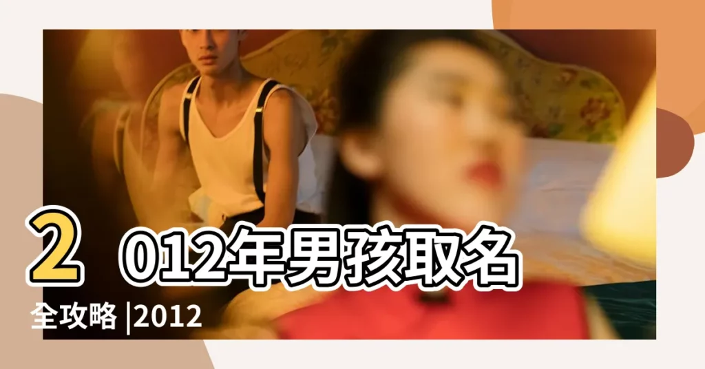 2012年男孩取名全攻略 |2012龍年寶寶起名取名大全 |2012龍年男寶寶起名字大全 |【2012年男孩取名大全】