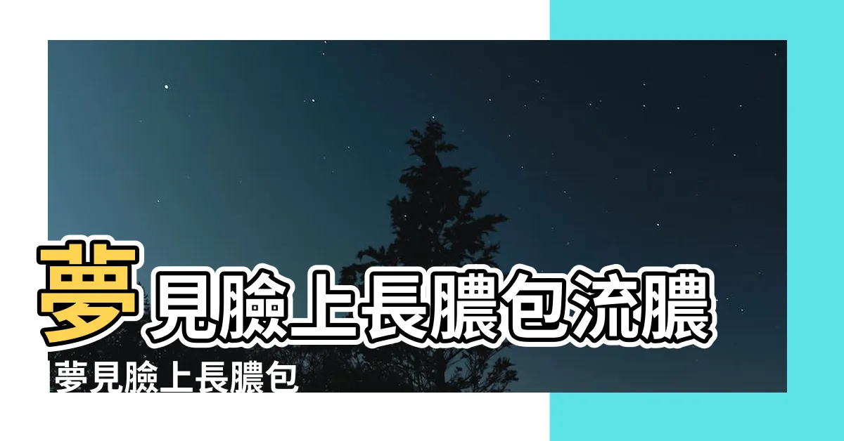 【夢見臉上長膿包】夢見臉上長膿包流膿 |夢見臉上長膿包 |女人夢見臉上長膿包 |