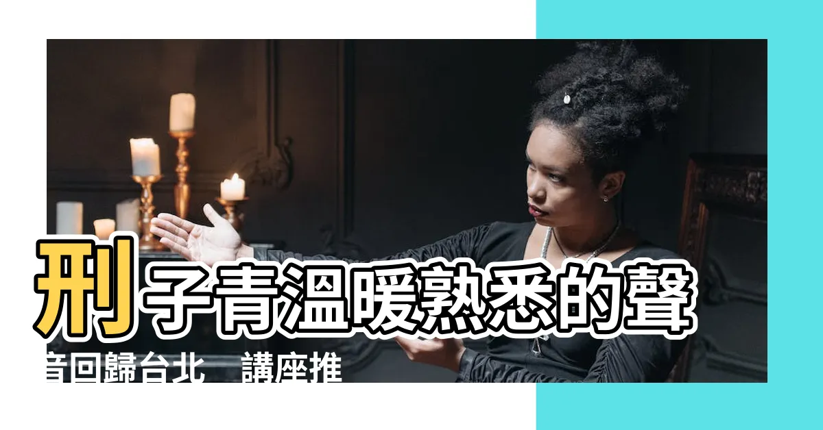【刑子青】刑子青温暖熟悉的聲音回歸台北　講座推薦