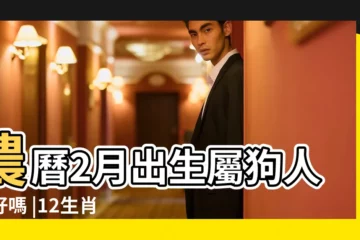 【屬狗二月生好嗎】農曆2月出生屬狗人命好嗎 |12生肖農曆幾月出生命最好 |屬狗幾月命苦幾月出生最好命運 |