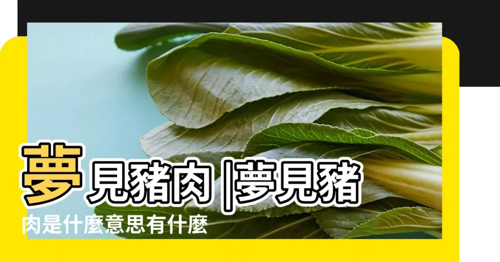 夢見豬肉 |夢見豬肉是什麼意思有什麼預兆 |夢見豬肉 |【周公解夢之豬肉】