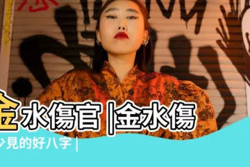 【金水傷官之人】金水傷官 |金水傷官少見的好八字 |金水傷官的查法 |