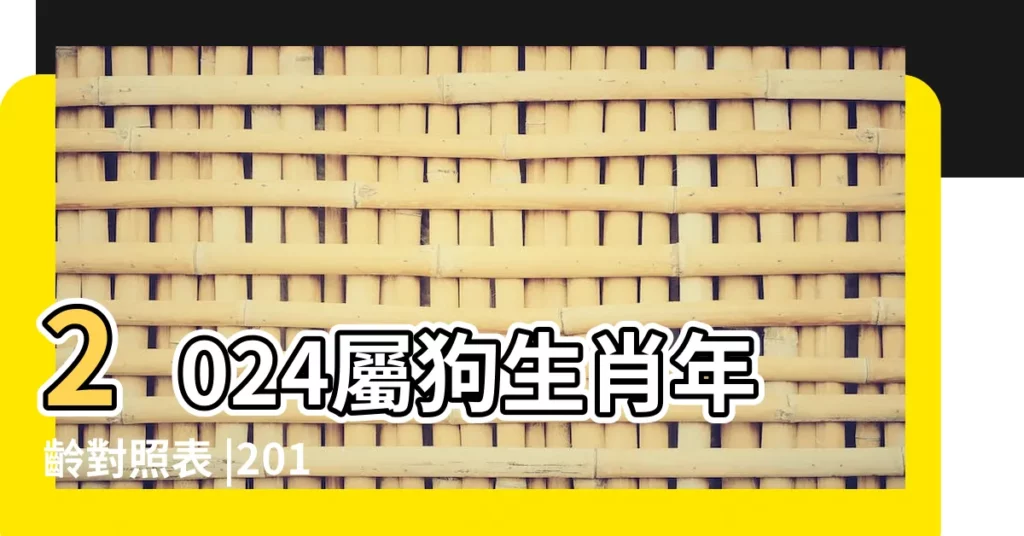 2024屬狗生肖年齡對照表 |2018年屬狗的人幾月出生最好 |屬狗今年幾歲 |【2o丨8年屬狗幾月生人好】