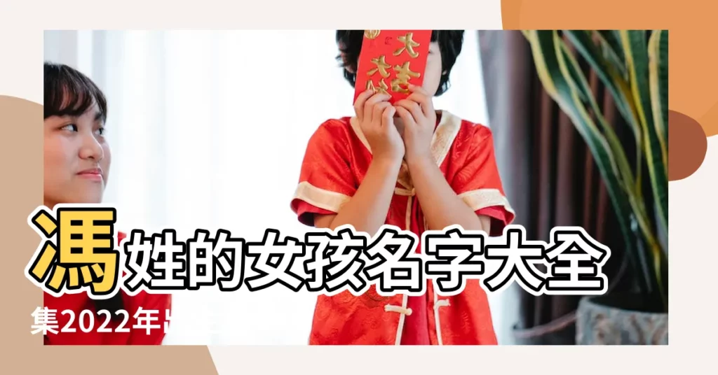 馮姓的女孩名字大全集2022年出生女寶寶名字推薦 |90分以上專題 |免費姓名測試打分 |【90分以上的馮女孩名字】