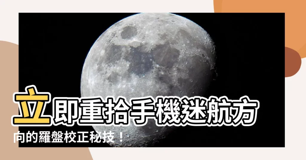 【羅盤校正】立即重拾手機迷航方向的羅盤校正秘技！