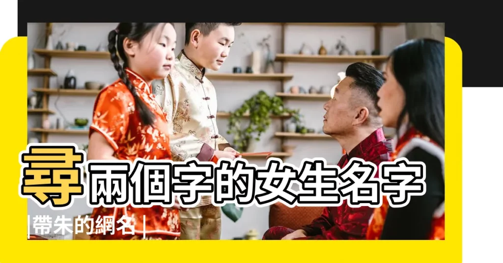 尋兩個字的女生名字 |帶朱的網名 |帶朱字的網名 |【好聽的網名帶朱字兩字】
