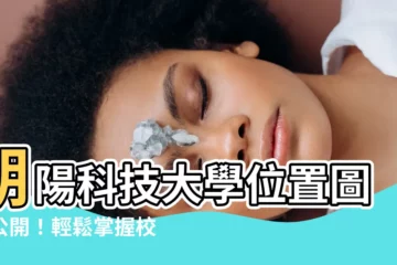 【朝陽位置圖】朝陽科技大學位置圖大公開！輕鬆掌握校園每一樓層與平面圖