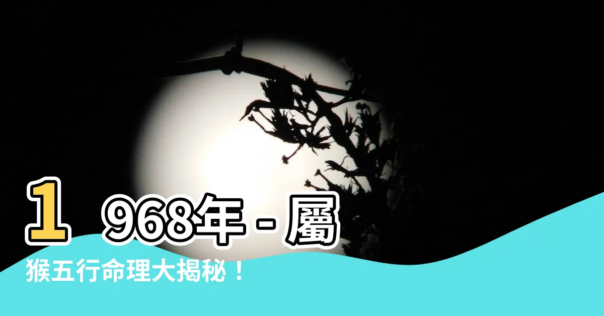 【1968年是什麼年】1968年 - 屬猴五行命理大揭秘！