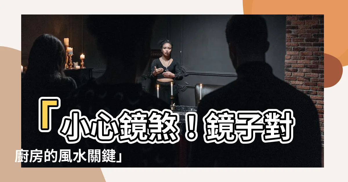 【鏡子對廚房】「小心鏡煞！鏡子對廚房的風水關鍵」