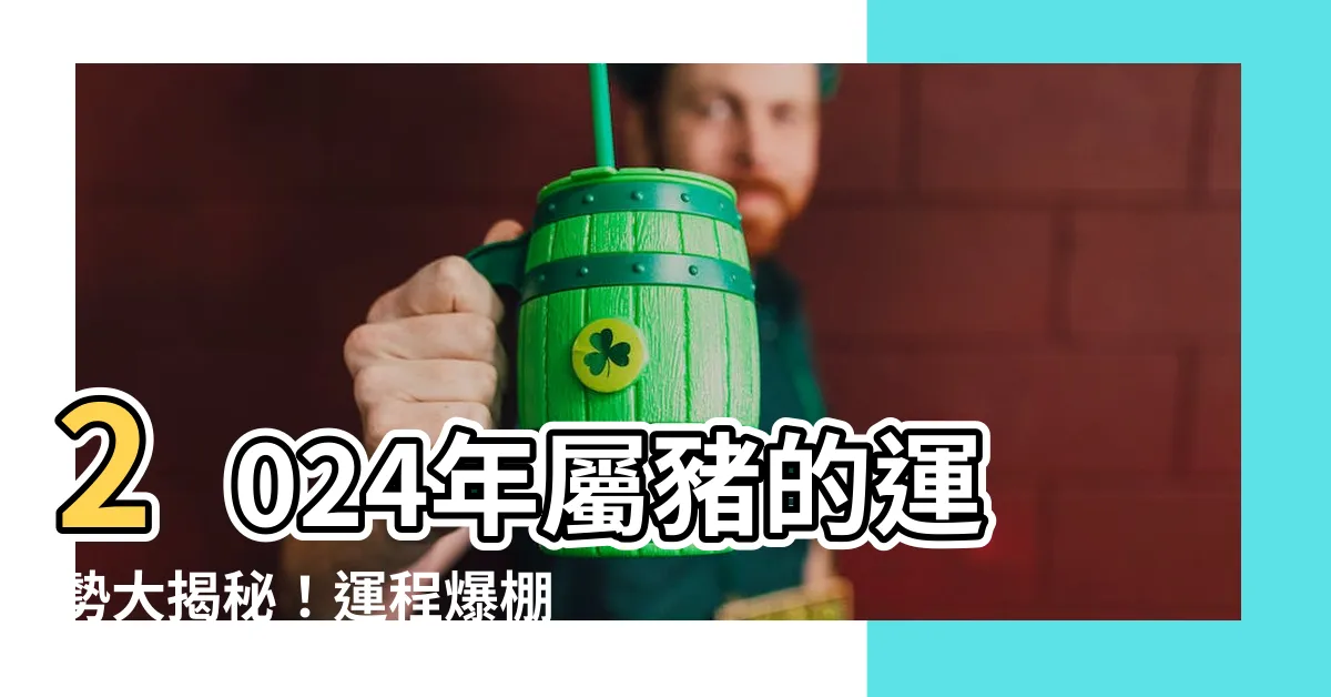 【2024 屬豬】2024年屬豬的運勢大揭秘！運程爆棚，快來搶先看！