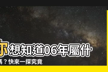 【06屬什麼】你想知道06年屬什麼嗎？快來一探究竟！