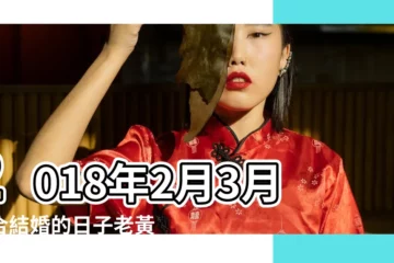 【2018適合3月】2018年2月3月適合結婚的日子老黃曆2018年結婚吉日大全 |對應什麼方位 |2018最新國內旅行時間表出爐啦 |