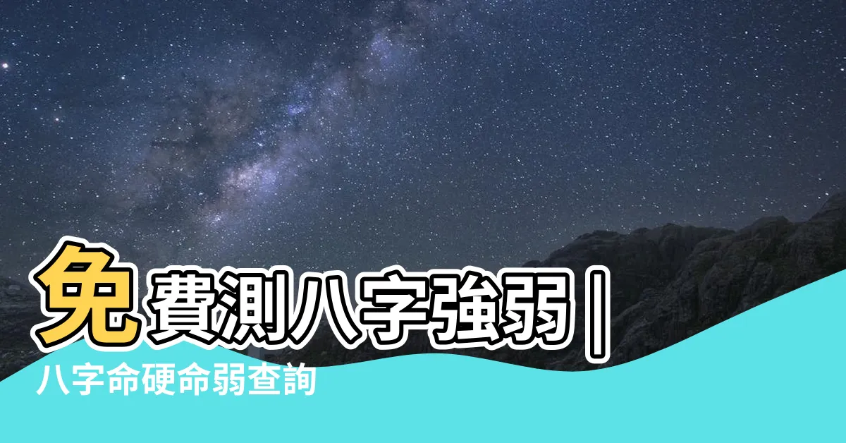 【八字強弱計算】免費測八字強弱 |八字命硬命弱查詢 |三分鐘算出自己出生八字的強弱 |