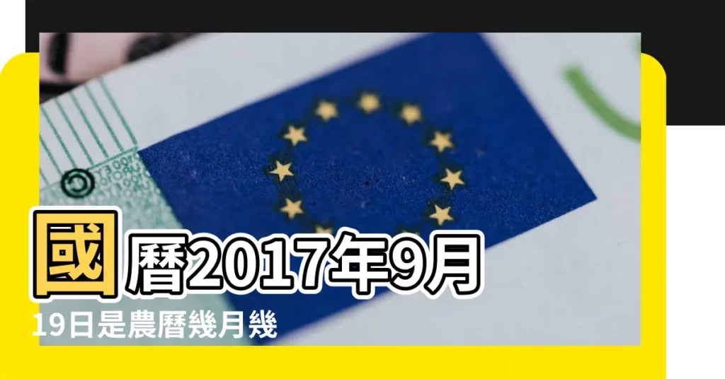 國曆2017年9月19日是農曆幾月幾日 |2017年9月19日出生的人命好嗎 |屬什麼生肖 |【2017年9月19日屬相】