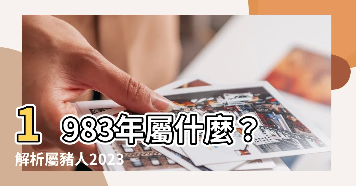 【1983 屬什麼】1983年屬什麼？解析屬豬人2023年運勢與性格特質