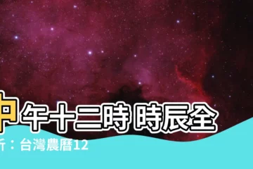 【中午十二時 時辰】中午十二時 時辰全解析：台灣農曆12時辰介紹和對照表