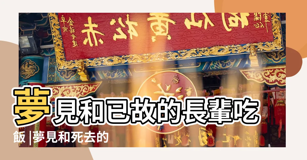 【夢見先人吃飯】夢見和已故的長輩吃飯 |夢見和死去的親人吃飯 |夢見與已經死了的人進餐 |