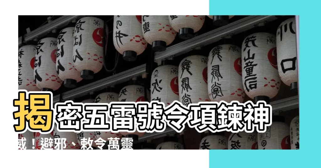 【五雷號令功效】揭密五雷號令項鍊神威！避邪、敕令萬靈，讓你運勢翻轉