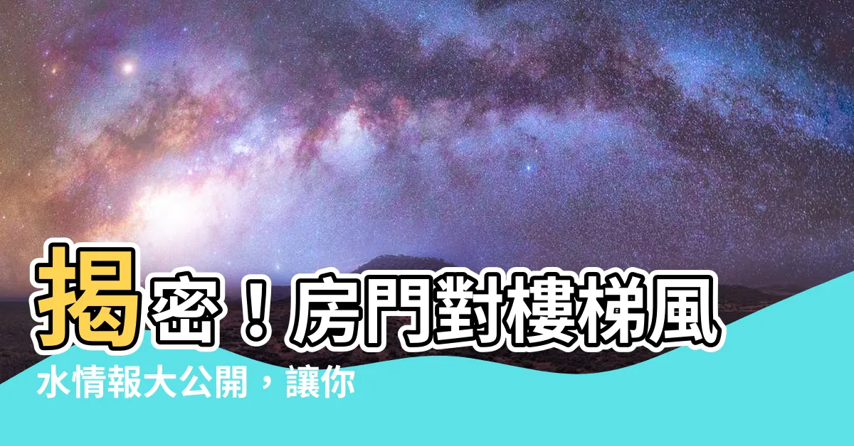 【房門對樓梯風水】揭密！房門對樓梯風水情報大公開，讓你的家居好運源源不絕