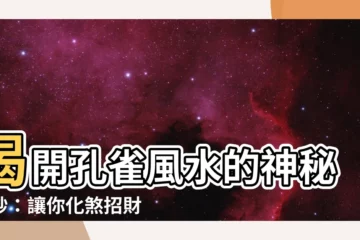 【孔雀風水】揭開孔雀風水的神秘面紗：讓你化煞招財、富貴滿堂！