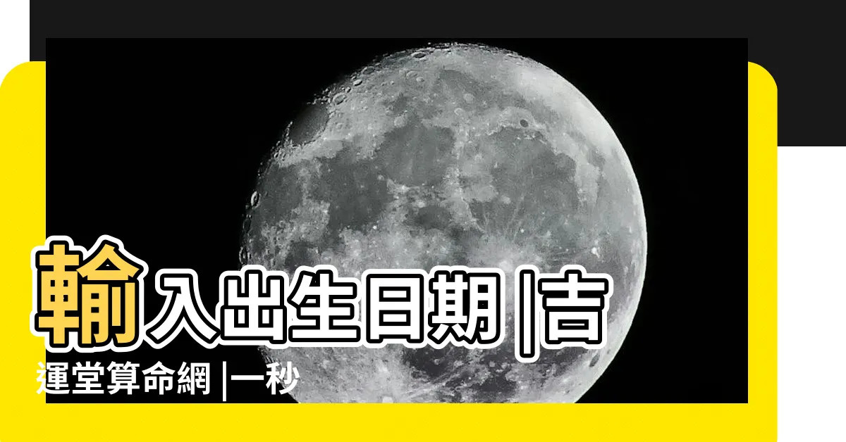 【生辰時間查詢】輸入出生日期 |吉運堂算命網 |一秒查詢星座命盤 |