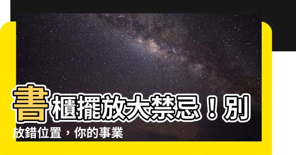 【書櫃禁忌】書櫃擺放大禁忌！別放錯位置，你的事業和學業運都在流失
