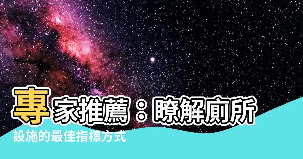 【廁所指標】專家推薦：瞭解廁所設施的最佳指標方式