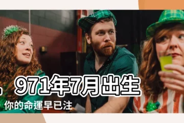 【1971年7月】1971年7月出生的，你的命運早已註定！
